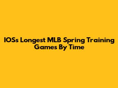 IOS's Longest MLB Spring Training Games By Time