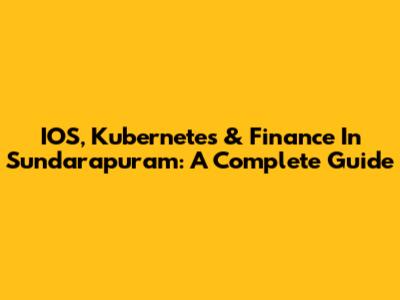 IOS, Kubernetes & Finance In Sundarapuram: A Complete Guide