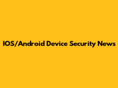 IOS/Android Device Security News