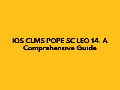 IOS CLMS POPE SC LEO 14: A Comprehensive Guide