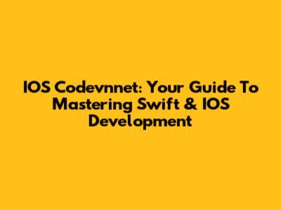 IOS Codevnnet: Your Guide To Mastering Swift & IOS Development