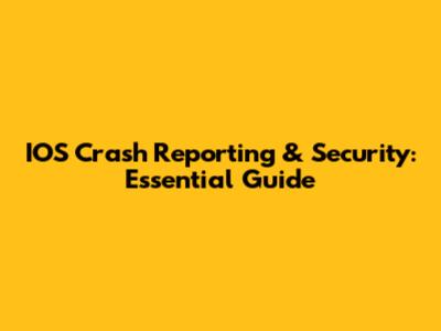 IOS Crash Reporting & Security: Essential Guide