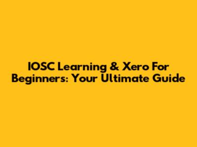 IOSC Learning & Xero For Beginners: Your Ultimate Guide