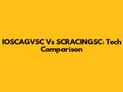 IOSCAGVSC Vs SCRACINGSC: Tech Comparison
