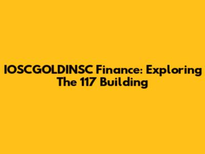 IOSCGOLDINSC Finance: Exploring The 117 Building