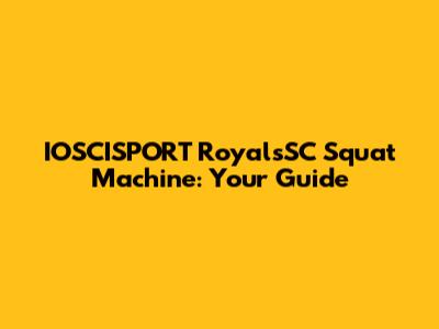 IOSCISPORT RoyalsSC Squat Machine: Your Guide