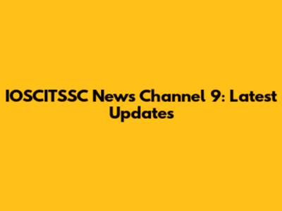 IOSCITSSC News Channel 9: Latest Updates