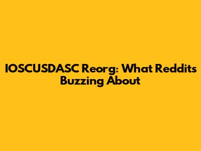 IOSCUSDASC Reorg: What Reddit's Buzzing About