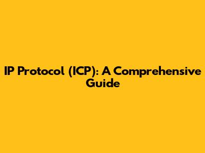 IP Protocol (ICP): A Comprehensive Guide