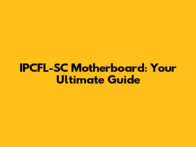 IPCFL-SC Motherboard: Your Ultimate Guide