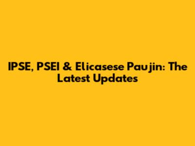 IPSE, PSEI & Elicasese Paujin: The Latest Updates