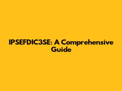 IPSEFDIC3SE: A Comprehensive Guide