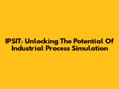IPSIT: Unlocking The Potential Of Industrial Process Simulation