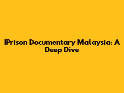 IPrison Documentary Malaysia: A Deep Dive