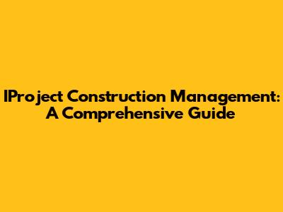 IProject Construction Management: A Comprehensive Guide