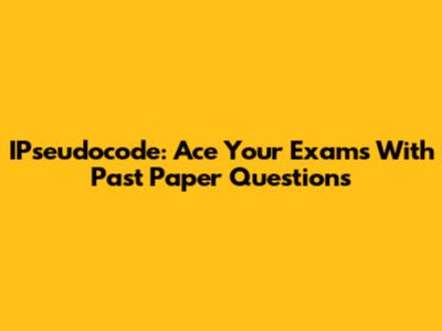 IPseudocode: Ace Your Exams With Past Paper Questions