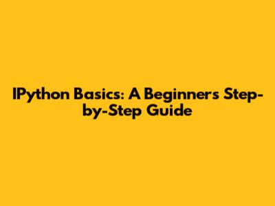IPython Basics: A Beginner's Step-by-Step Guide