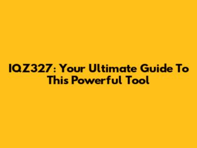 IQZ327: Your Ultimate Guide To This Powerful Tool