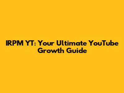 IRPM YT: Your Ultimate YouTube Growth Guide