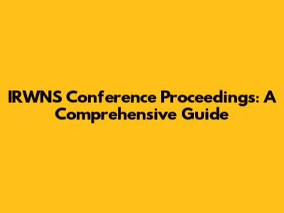 IRWNS Conference Proceedings: A Comprehensive Guide