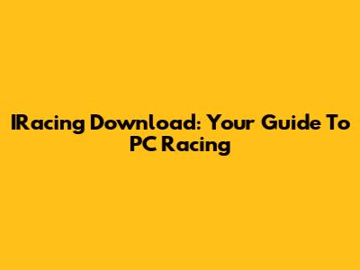 IRacing Download: Your Guide To PC Racing
