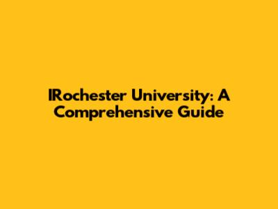 IRochester University: A Comprehensive Guide