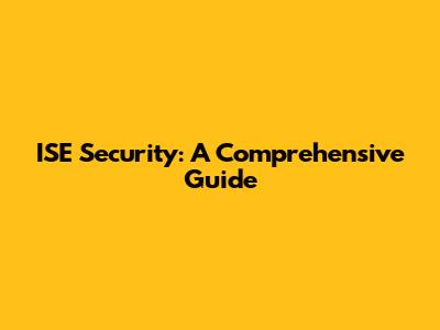 ISE Security: A Comprehensive Guide