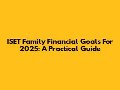 ISET Family Financial Goals For 2025: A Practical Guide