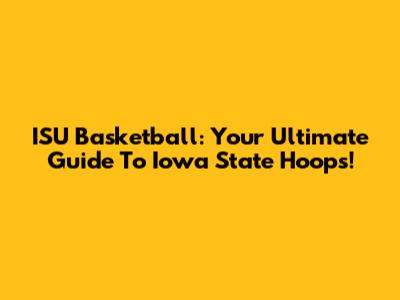 ISU Basketball: Your Ultimate Guide To Iowa State Hoops!