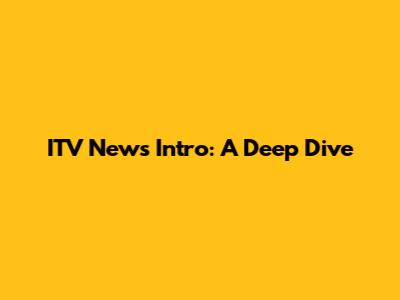 ITV News Intro: A Deep Dive
