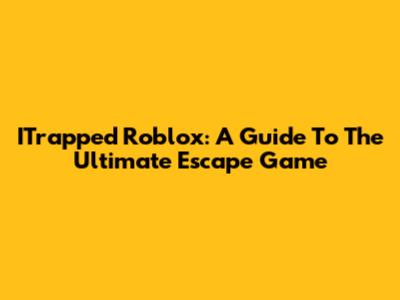 ITrapped Roblox: A Guide To The Ultimate Escape Game