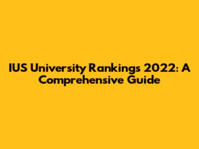 IUS University Rankings 2022: A Comprehensive Guide