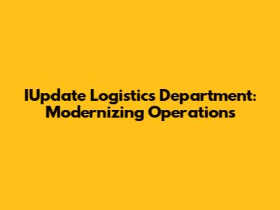 IUpdate Logistics Department: Modernizing Operations