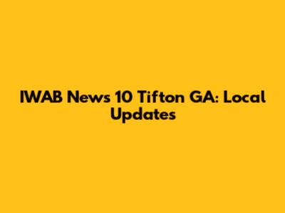 IWAB News 10 Tifton GA: Local Updates