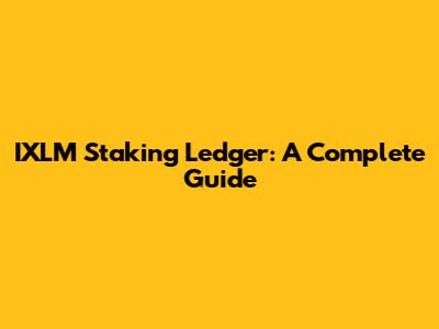 IXLM Staking Ledger: A Complete Guide
