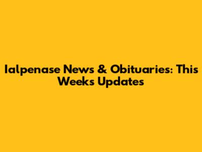Ialpenase News & Obituaries: This Week's Updates