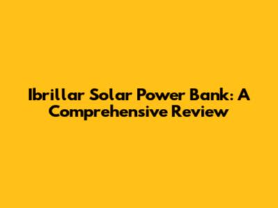 Ibrillar Solar Power Bank: A Comprehensive Review