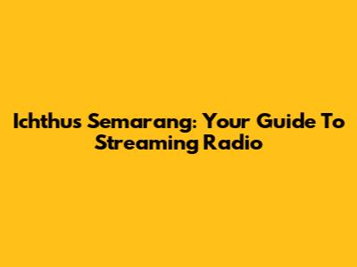 Ichthus Semarang: Your Guide To Streaming Radio