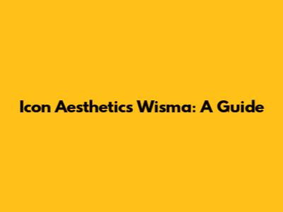 Icon Aesthetics Wisma: A Guide