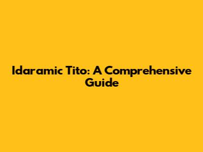 Idaramic Tito: A Comprehensive Guide