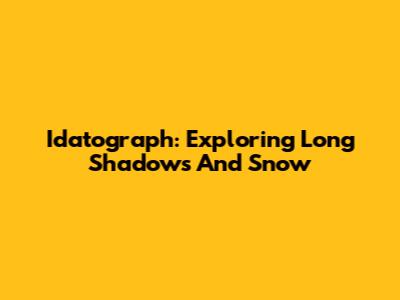 Idatograph: Exploring Long Shadows And Snow