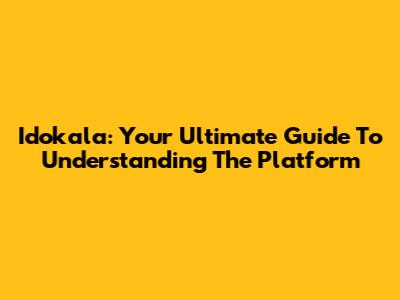 Idokala: Your Ultimate Guide To Understanding The Platform