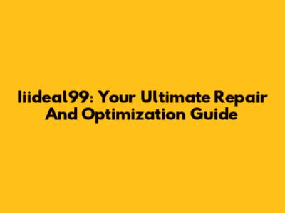 Iiideal99: Your Ultimate Repair And Optimization Guide