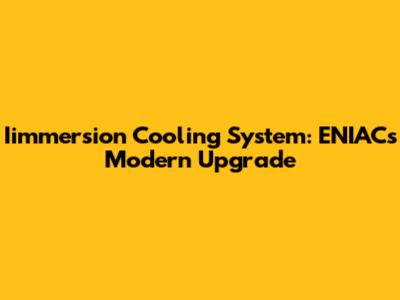 Iimmersion Cooling System: ENIAC's Modern Upgrade