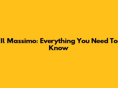 Il Massimo: Everything You Need To Know