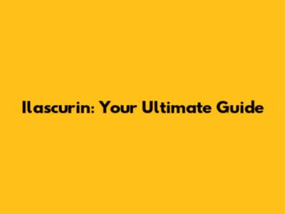 Ilascurin: Your Ultimate Guide