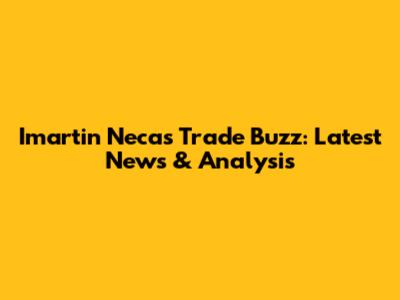 Imartin Necas Trade Buzz: Latest News & Analysis