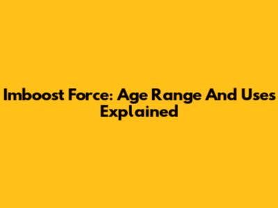 Imboost Force: Age Range And Uses Explained