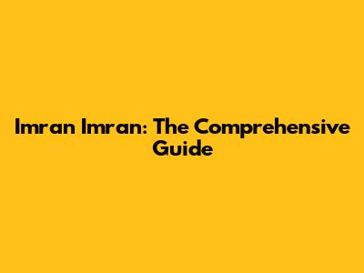 Imran Imran: The Comprehensive Guide