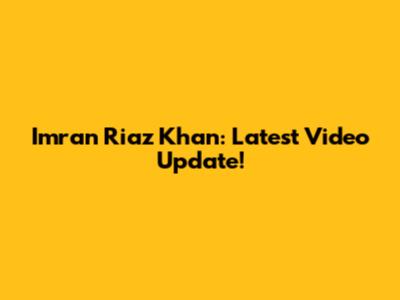 Imran Riaz Khan: Latest Video Update!